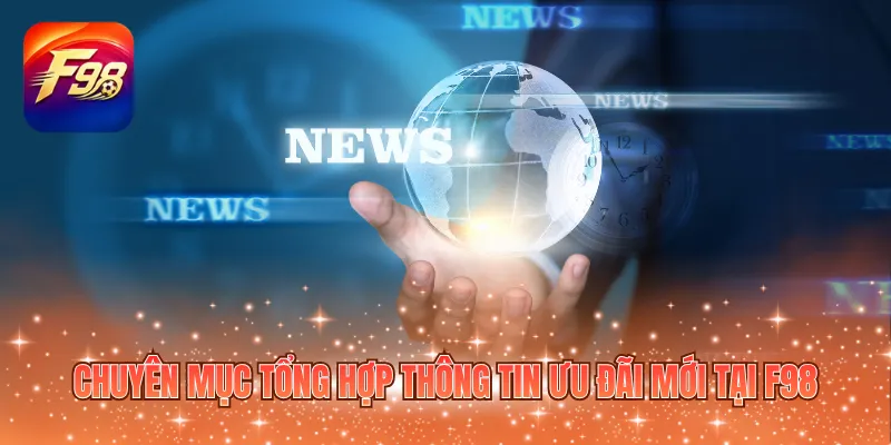 Chuyên mục tổng hợp thông tin ưu đãi mới tại F98