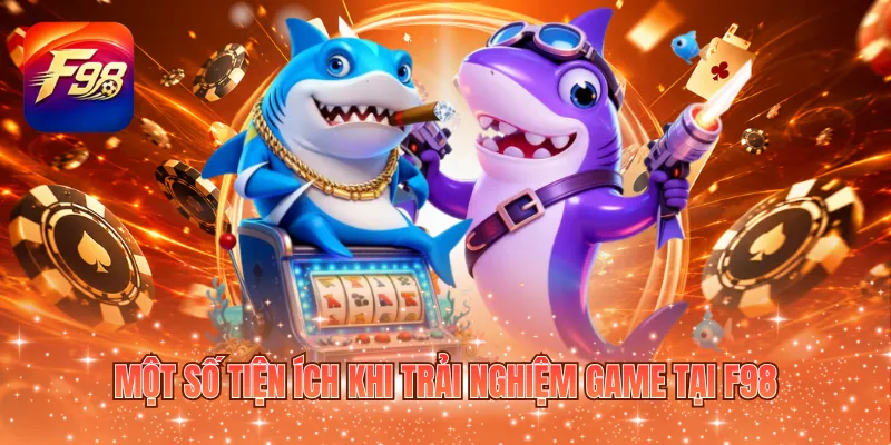 Một số tiện ích khi trải nghiệm game tại F98